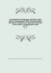 Investigation of improper activities in the labor or management field. Hearings before the Select Committee on Improper Activities in the Labor or Management Field. pt. 51