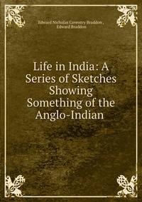 Life in India: A Series of Sketches Showing Something of the Anglo-Indian .