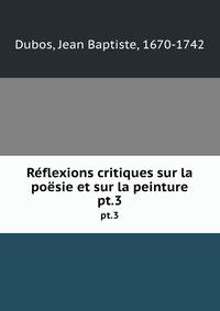 Rflexions critiques sur la posie et sur la peinture. pt.3