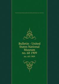 Bulletin - United States National Museum. no. 68 1909