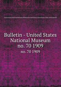 Bulletin - United States National Museum. no. 70 1909