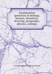 Examination questions in biology, botany, chemistry, drawing, geography, physics, zoology