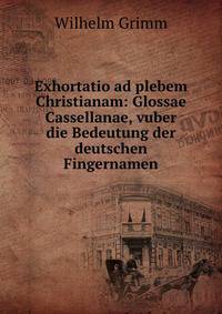 Exhortatio ad plebem Christianam: Glossae Cassellanae, vuber die Bedeutung der deutschen Fingernamen