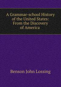 A Grammar-school History of the United States: From the Discovery of America .