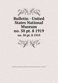 Bulletin - United States National Museum. no. 50 pt. 8 1919