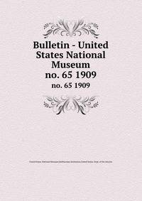 Bulletin - United States National Museum. no. 65 1909