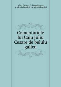 Comentariele lui Caiu Juliu Cesare de belulu galicu