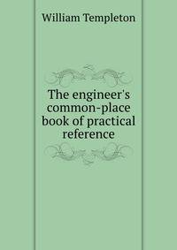 The engineer's common-place book of practical reference