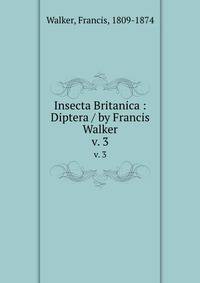 Insecta Britanica : Diptera / by Francis Walker. v. 3