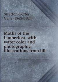 Moths of the Limberlost, with water color and photographic illustrations from life