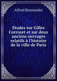 Etudes sur Gilles Corrozet et sur deux anciens ouvrages relatifs ? l'histoire de la ville de Paris