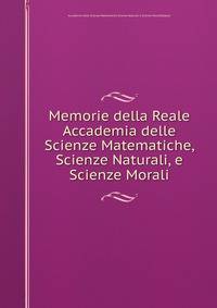Memorie della Reale Accademia delle Scienze Matematiche, Scienze Naturali, e Scienze Morali