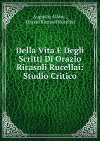 Della Vita E Degli Scritti Di Orazio Ricasoli Rucellai: Studio Critico