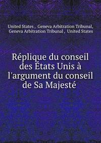 R?plique du conseil des ?tats Unis ? l'argument du conseil de Sa Majest? .