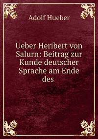 Ueber Heribert von Salurn: Beitrag zur Kunde deutscher Sprache am Ende des .