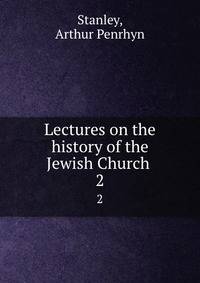Lectures on the history of the Jewish Church . 2