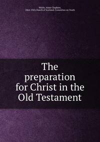 The preparation for Christ in the Old Testament