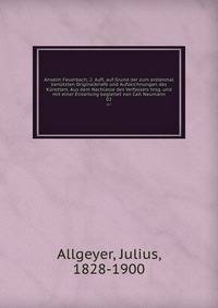 Anselm Feuerbach; 2. Aufl. auf Grund der zum erstenmal bentzten Originalbriefe und Aufzeichnungen des Knstlers. Aus dem Nachlasse des Verfassers hrsg. und mit einer Einleitung begleitet von Carl Neumann. 02