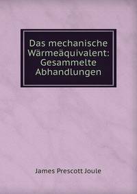 Das mechanische Warmeaquivalent: Gesammelte Abhandlungen