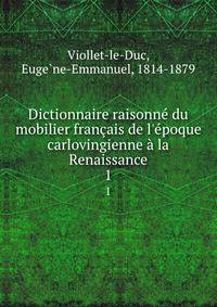 Dictionnaire raisonn? du mobilier fran?ais de l'?poque carlovingienne ? la Renaissance