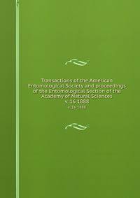 Transactions of the American Entomological Society and proceedings of the Entomological Section of the Academy of Natural Sciences. v. 16 1888