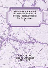 Dictionnaire raisonn? du mobilier fran?ais de l'?poque carlovingienne ? la Renaissance