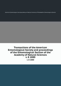 Transactions of the American Entomological Society and proceedings of the Entomological Section of the Academy of Natural Sciences. v. 8 1880