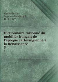 Dictionnaire raisonn? du mobilier fran?ais de l'?poque carlovingienne ? la Renaissance