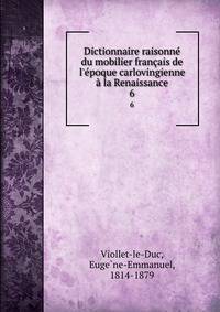 Dictionnaire raisonn? du mobilier fran?ais de l'?poque carlovingienne ? la Renaissance