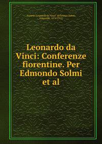 Leonardo da Vinci: Conferenze fiorentine. Per Edmondo Solmi et al.