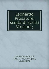 Leonardo Prosatore, scelta di scritti Vinciani;