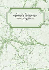Transactions of the American Entomological Society and proceedings of the Entomological Section of the Academy of Natural Sciences. v. 13 1886