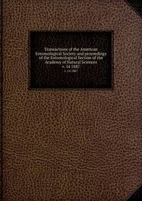 Transactions of the American Entomological Society and proceedings of the Entomological Section of the Academy of Natural Sciences. v. 14 1887