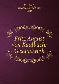 Fritz August von Kaulbach; Gesamtwerk