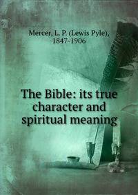 The Bible: its true character and spiritual meaning