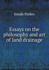 Essays on the philosophy and art of land drainage