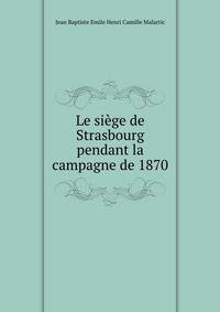 Le siege de Strasbourg pendant la campagne de 1870