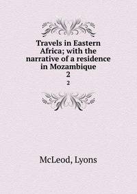 Travels in Eastern Africa; with the narrative of a residence in Mozambique. 2