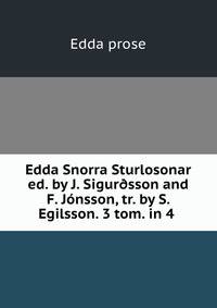 Edda Snorra Sturlosonar ed. by J. Sigur?sson and F. Jonsson, tr. by S. Egilsson. 3 tom. in 4 .