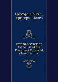 Hymnal: Accoridng to the Use of the Protestant Episcopal Church in the .