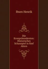 Die Kronpratendenten: Historisches Schauspiel in funf Akten