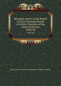 Biennial report of the Board of State Commissioners of Public Charities of the State of Illinois. 1892/94