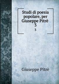 Studi di poesia popolare, per Giuseppe Pitr .. 3