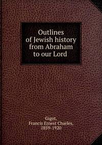 Outlines of Jewish history from Abraham to our Lord