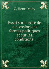 Essai sur l'ordre de succession des formes politiques et sur les conditions .