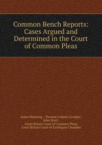 Common Bench Reports: Cases Argued and Determined in the Court of Common Pleas