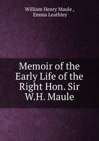 Memoir of the Early Life of the Right Hon. Sir W.H. Maule