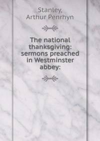 The national thanksgiving: sermons preached in Westminster abbey: