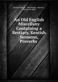 An Old English Miscellany Containing a Bestiary, Kentish Sermons, Proverbs .