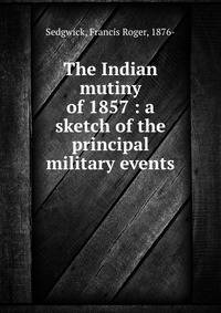 The Indian mutiny of 1857 : a sketch of the principal military events